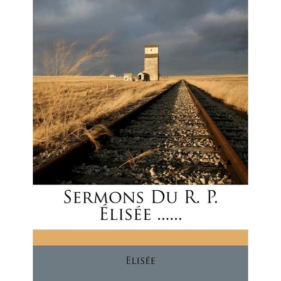 Sermons Du R. P. Élisée ...... (Paperback)