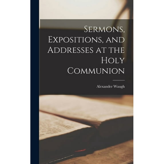 Sermons, Expositions, and Addresses at the Holy Communion, (Hardcover)