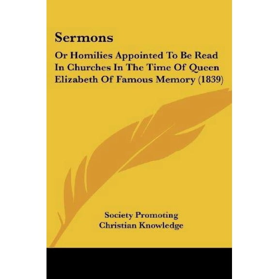 Sermons: Or Homilies Appointed To Be Read In Churches In The Time Of Queen Elizabeth Of Famous Memory (1839)