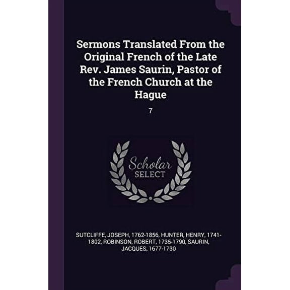 Sermons Translated From the Original French of the Late Rev. James Saurin, Pastor of the French Church at the Hague : 7 (Paperback)