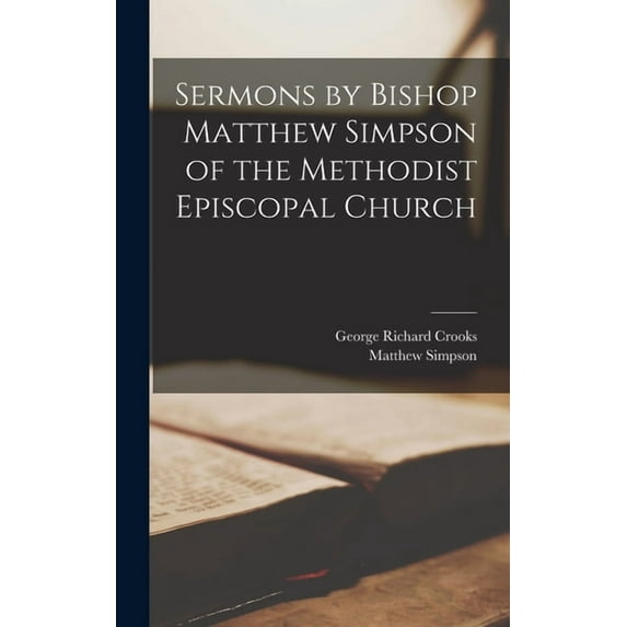 Sermons by Bishop Matthew Simpson of the Methodist Episcopal Church, (Hardcover)