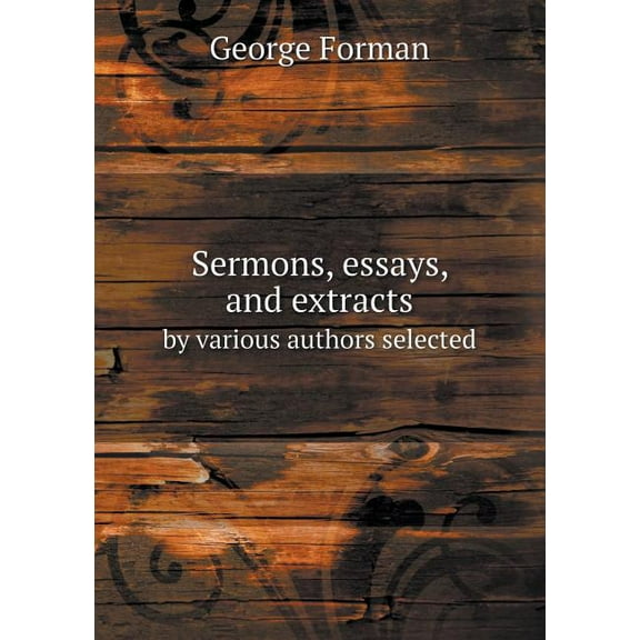 Sermons, essays, and extracts by various authors selected (Paperback)