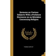 Sermons on Various Subjects With a Prefatory Discourse on on Mistakes Concerning Religion Hardcover 0530317508 9780530317502 Thomas Hartley