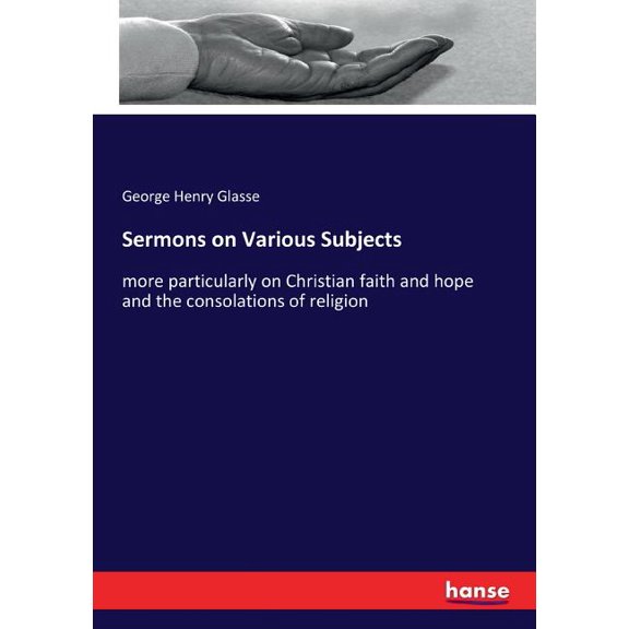 Sermons on Various Subjects: more particularly on Christian faith and hope and the consolations of religion, (Paperback)