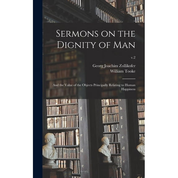Sermons on the Dignity of Man: and the Value of the Objects Principally Relating to Human Happiness; v.2 (Hardcover)