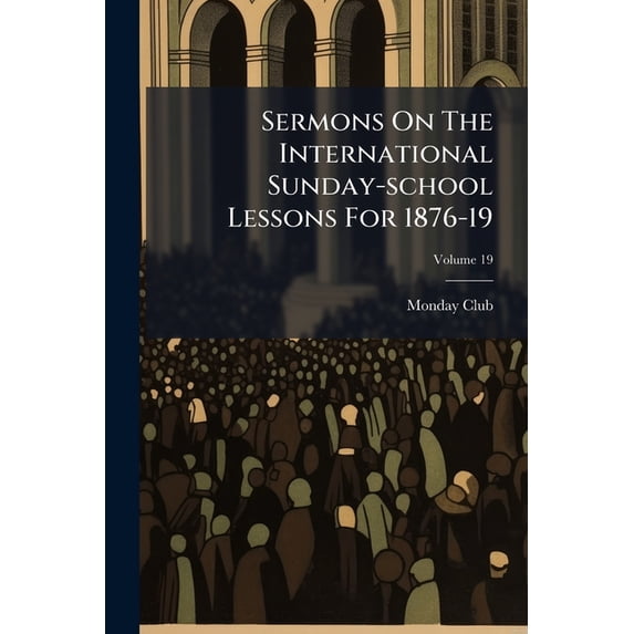 Sermons On The International Sunday-school Lessons For 1876-19 : 1st - Series; Volume 19 (Paperback)