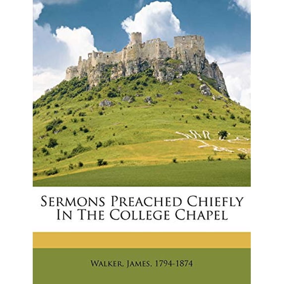 Sermons preached chiefly in the college chapel Paperback 1172174326 9781172174324 Walker James 1794-1874