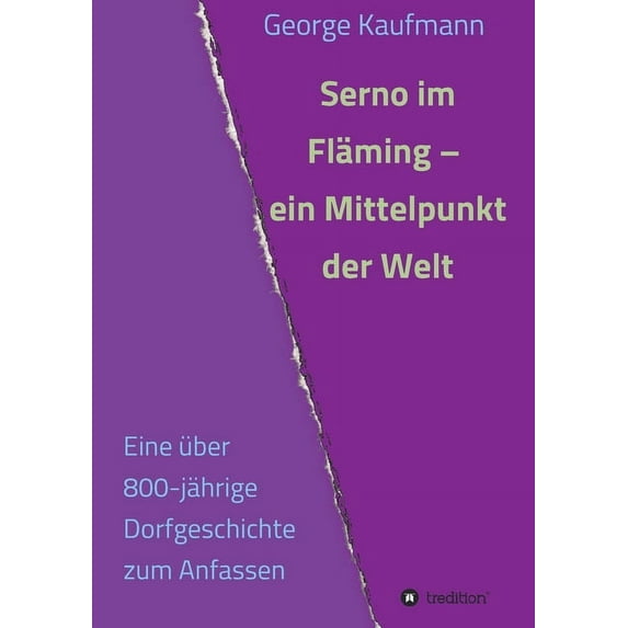 Serno im Fläming - ein Mittelpunkt der Welt: Eine über 800-jährige Dorfgeschichte zum Anfassen (Paperback)