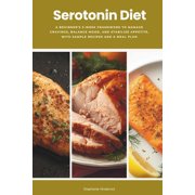 Serotonin Diet A Beginners 3-Week Framework to Manage Cravings, Balance Mood, and Stabilize Appetite, With Sample Reci, Paperback