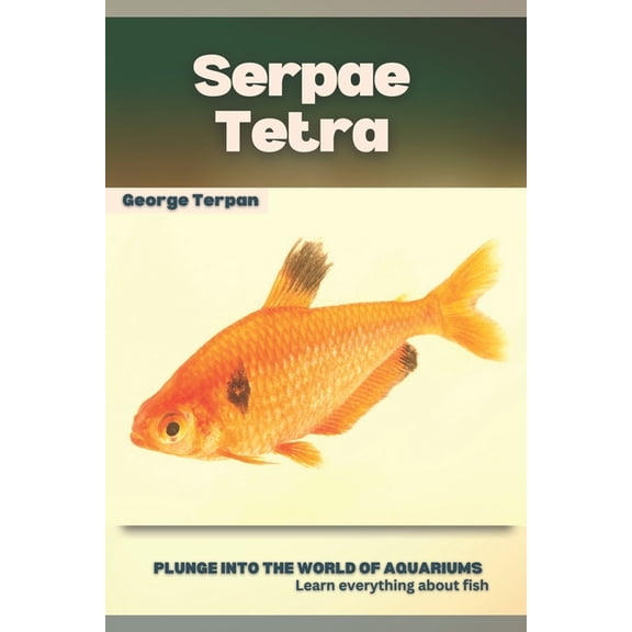 Serpae Tetra: Plunge into the world of aquariums, Learn everything about fish (Paperback)