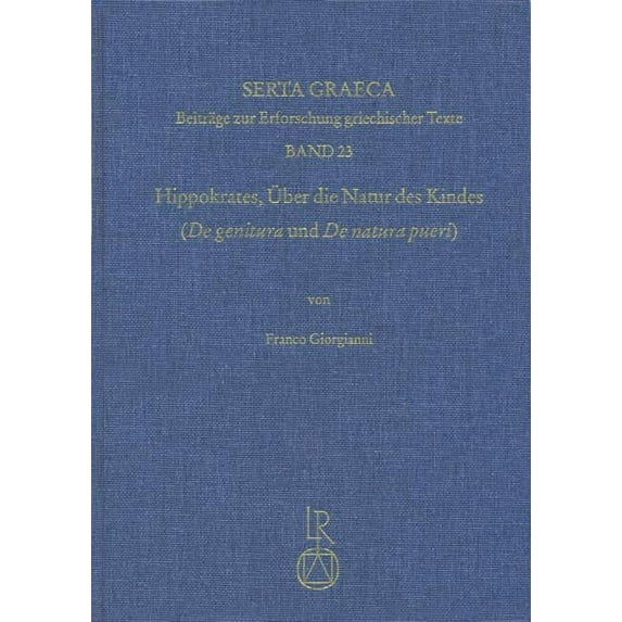 Serta Graeca Hippokrates. Uber Die Natur Des Kindes (de Genitura Und de Natura Pueri), Book 23, (Hardcover)