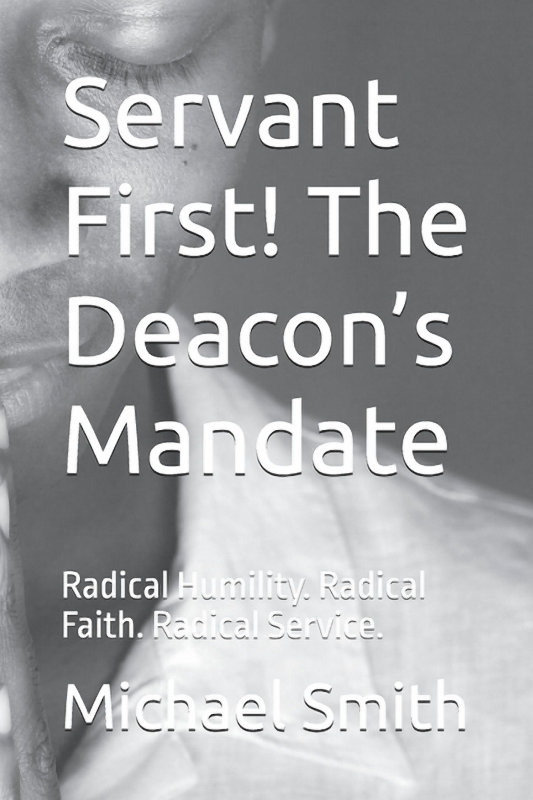 Servant First! The Deacon's Mandate: Radical Humility. Radical Faith. Radical Service., (Paperback)