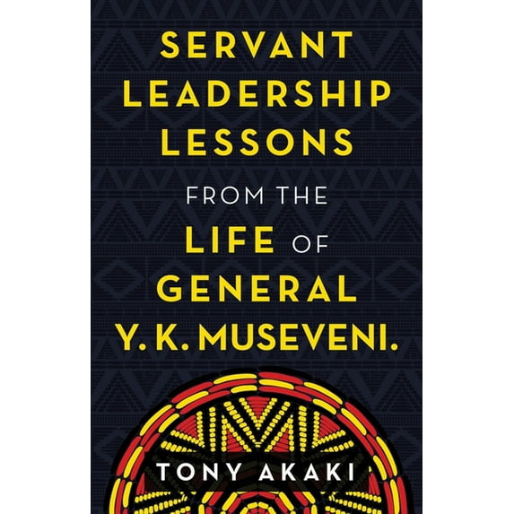 Servant Leadership Lessons from the Life of General Y. K. Museveni