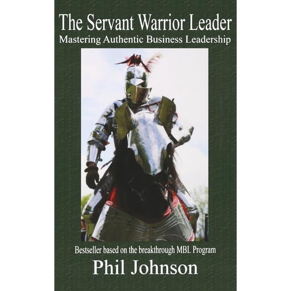 Servant Warrior Leader: Mastering Authentic Business Leadership, (Hardcover)