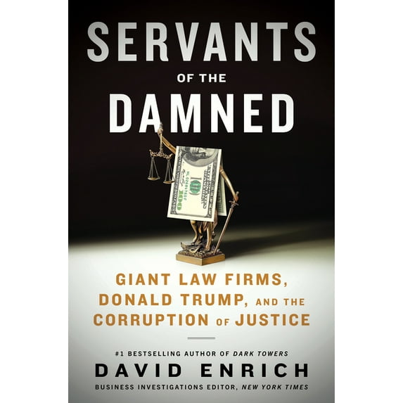Servants of the Damned: Giant Law Firms, Donald Trump, and the Corruption of Justice, (Hardcover)
