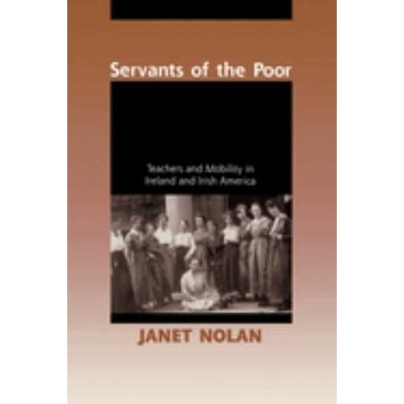 Pre-Owned Servants of the Poor: Teachers and Mobility in Ireland and Irish America (Paperback) by Janet Nolan