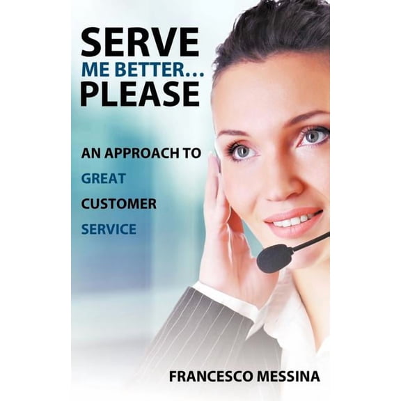 Serve Me Better... Please!: An Approach to Great Customer Service, (Paperback)