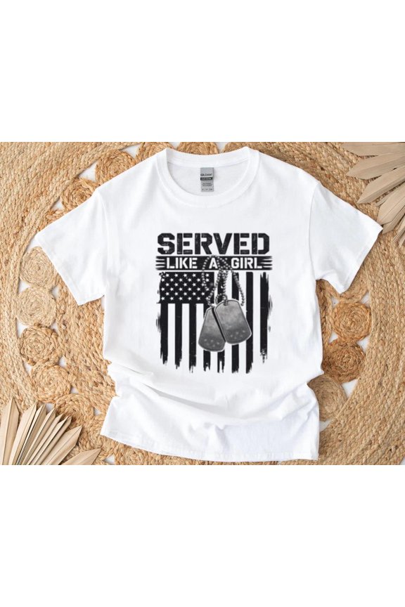 Served Like a Girl T-Shirt for Veteran and Armed Forces Day Tribute, for men & women, up to size 5XL