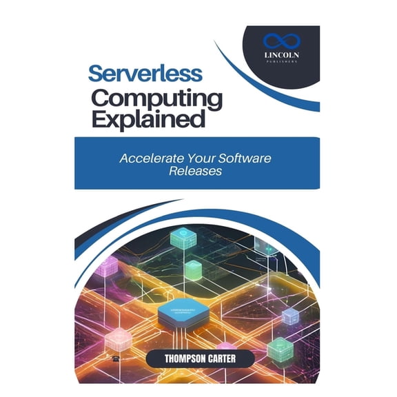 Serverless Computing Explained: Build Cost-Efficient, Scalable Applications, (Paperback)