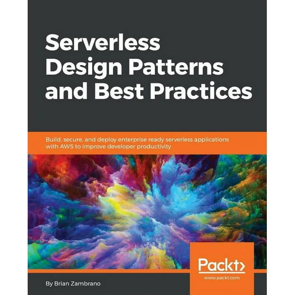 Serverless Design Patterns and Best Practices: Build, secure, and deploy enterprise ready serverless applications with AWS to improve developer productivity (Paperback)