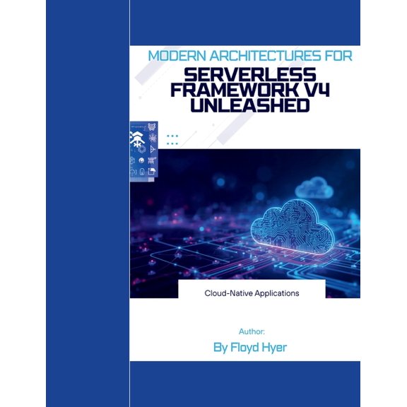 Serverless Framework v4 Unleashed: Modern Architectures for Cloud-Native Applications, (Paperback)
