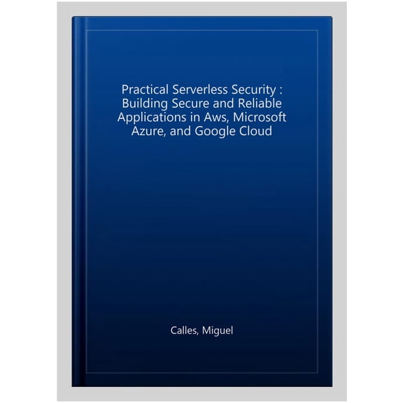 Pre-Owned Serverless Security: Understand, Assess, and Implement Secure and Reliable Applications in Aws, Microsoft Azure, and Google Cloud (Paperback)