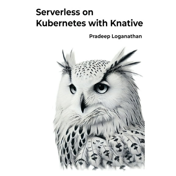 Serverless on Kubernetes with Knative: Unlock the power of serverless computing with Kubernetes!, (Paperback)