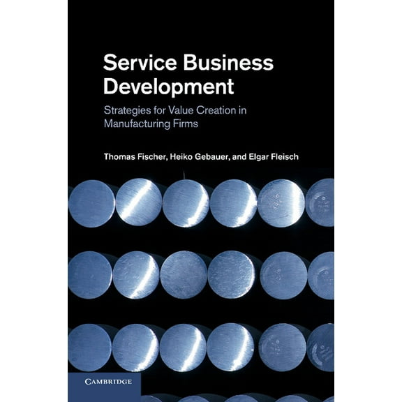 Service Business Development: Strategies for Value Creation in Manufacturing Firms, (Paperback)