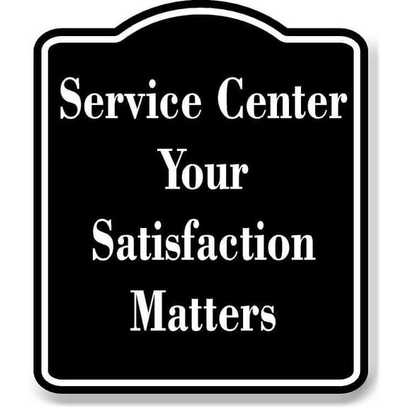 Service Center - Your Satisfaction Matters BLACK Aluminum Composite Sign 15''x18''