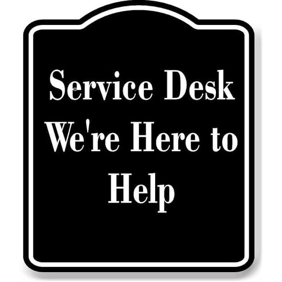 Service Desk - We're Here to Help BLACK Aluminum Composite Sign 15''x18''