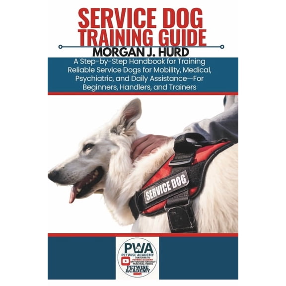The Petwise Companion Service Dog Training Guide: A Step-by-Step Handbook for Training Reliable Service Dogs for Mobility, Medical, Psychiatri, Book 15, (Paperback)