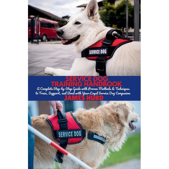 Service Dog Training Handbook: A Complete Step-by-Step Guide with Proven Methods & Techniques to Train, Support, and, (Paperback)