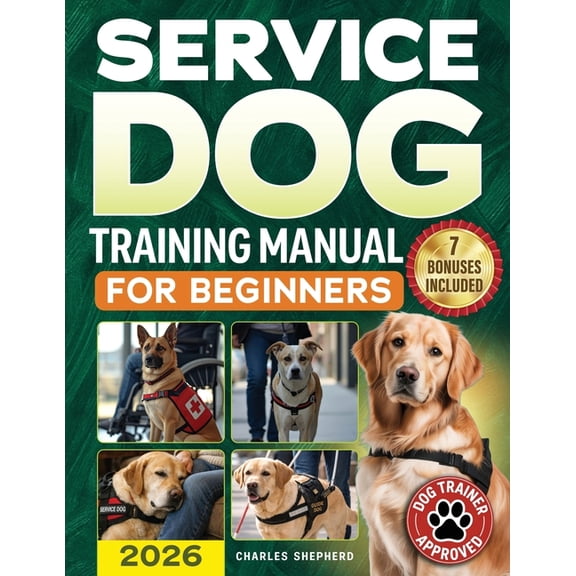 Service Dog Training Manual for Beginners: A Step-by-Step Guide to Master Task Training, Conquer Public Access Anxiety a, (Paperback)