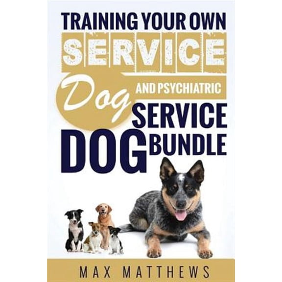 Service Dog: Training Your Own Service Dog AND Psychiatric Service Dog BUNDLE! (Paperback)