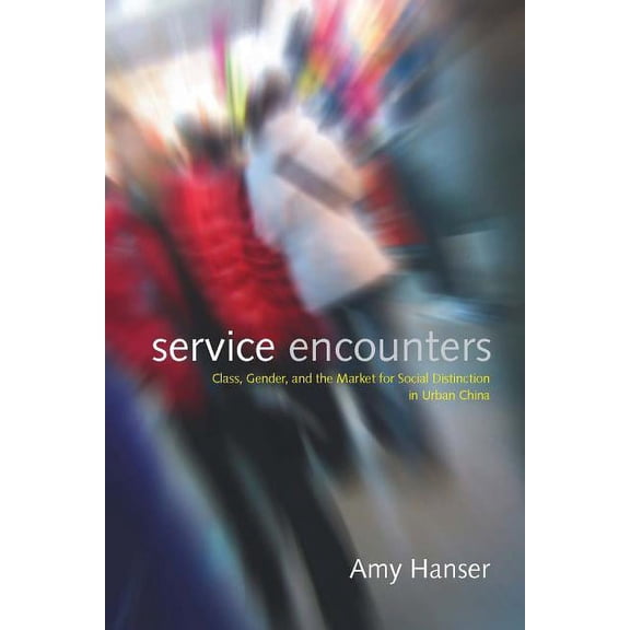 Service Encounters: Class, Gender, and the Market for Social Distinction in Urban China, (Paperback)