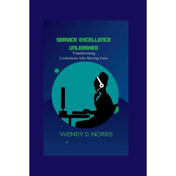 Service Excellence Unleashed : Transforming Customers into Raving Fans (Paperback)