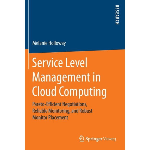 Service Level Management in Cloud Computing: Pareto-Efficient Negotiations, Reliable Monitoring, and Robust Monitor Plac, (Paperback)