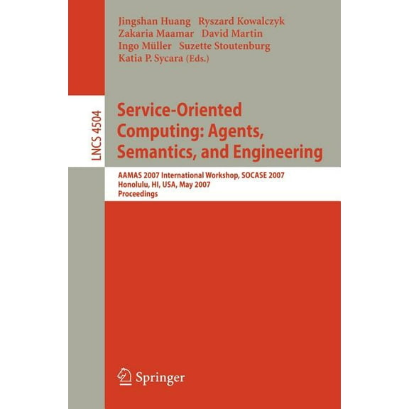 Service-Oriented Computing: Agents, Semantics, and Engineering: Aamas 2007 International Workshop, Socase 2007, Honolulu, (Paperback)