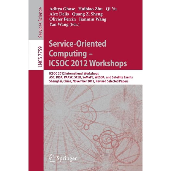 Service-Oriented Computing - Icsoc Workshops 2012: Icsoc 2012, International Workshops Asc, Disa, Paasc, Sceb, Semaps, a, (Paperback)