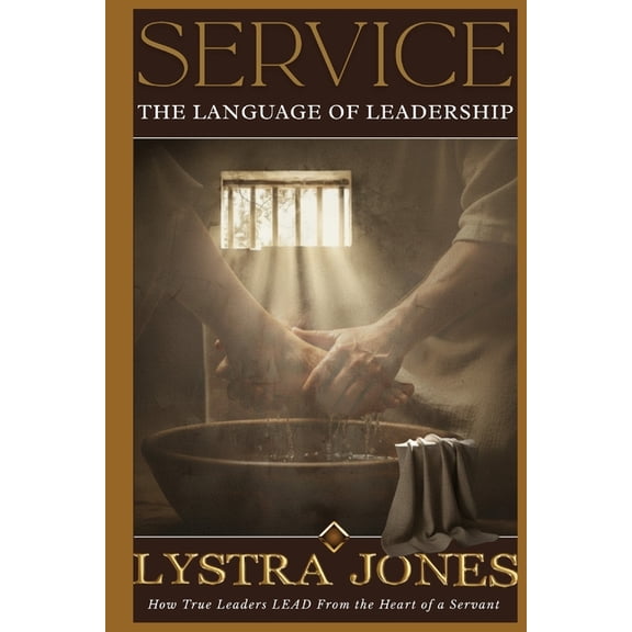 Service The Language of Leadership: How True Leaders LEAD From The Heart of a Servant, (Paperback)