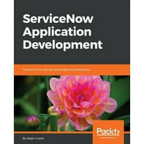ServiceNow Application Development: Transform the way you build apps for enterprises, (Paperback)