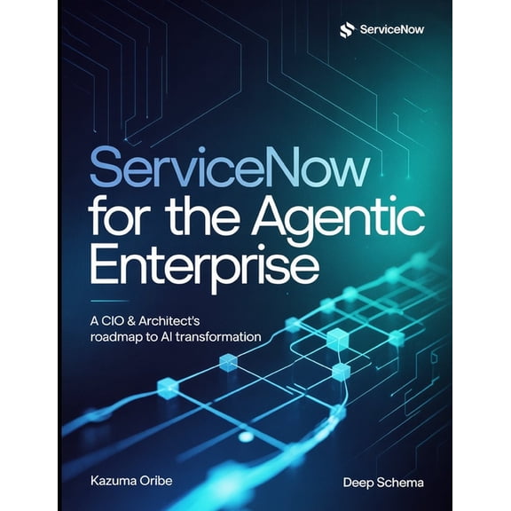 ServiceNow for the Agentic Enterprise: A CIO & Architect's Roadmap to AI Transformation, (Paperback)