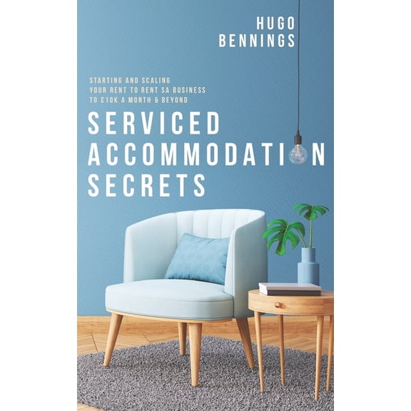 Serviced Accommodation Secrets Serviced Accommodation Secrets: Starting and Scaling Your Rent to Rent SA Business to 10K a Month & Beyond, Book 1, (Paperback)