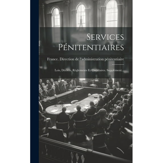Services Pénitentiaires: Lois, Décrets, Règlements Et Circulaires. Supplément..., (Hardcover)
