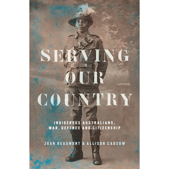 Serving our Country: Indigenous Australians, war, defence and citizenship, (Paperback)