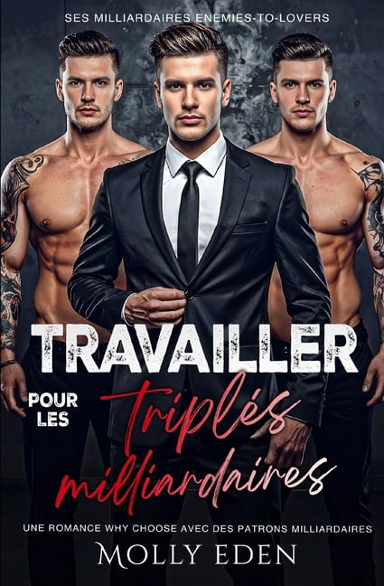 Ses Milliardaires Enemies-To-Lovers Travailler pour les triplÃ©s milliardaires: Une romance why choose avec des patrons milliardaires, (Paperback)