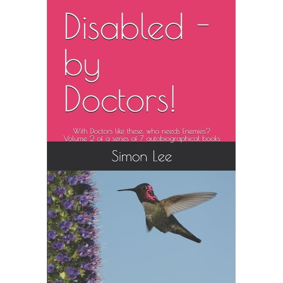 A Set of 9 Autobiographies with the Them Disabled - by Doctors!: With Doctors like these, who needs Enemies? Volume 2 of a series of 7 autobiographical books, Book 2, (Paperback)