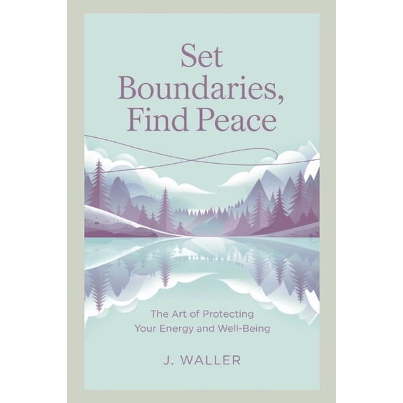 Set Boundaries, Find Peace: The Art of Protecting Your Energy and Well-Being, (Paperback)