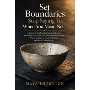 Set Boundaries Stop Saying Yes When You Mean No: A Practical Guide to Setting Clear Limits, Protecting Your Time, and Bu, (Paperback)