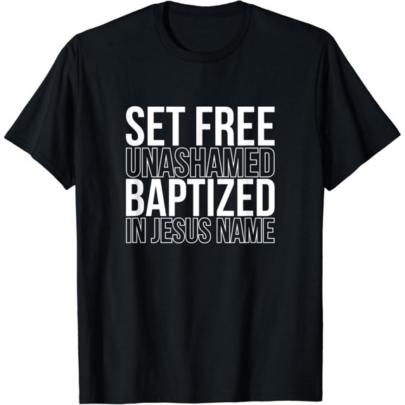 Set Free Unashamed Baptized In Christ Name T-Shirt
